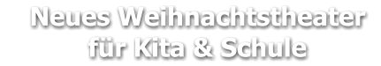 Neues Weihnachtstheater     für Kita & Schule